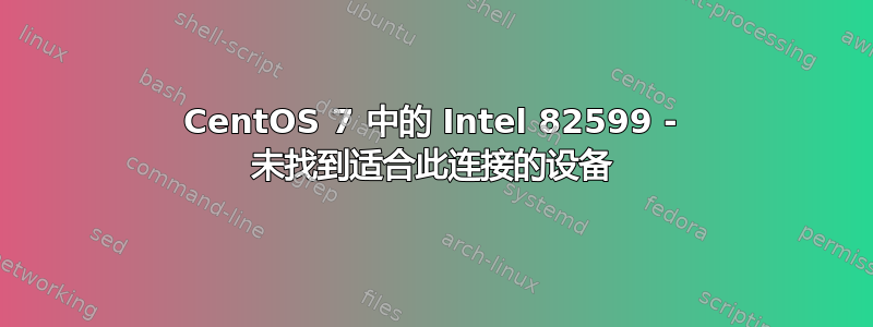 CentOS 7 中的 Intel 82599 - 未找到适合此连接的设备