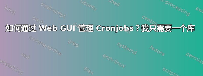 如何通过 Web GUI 管理 Cronjobs？我只需要一个库 