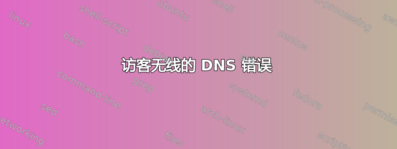 访客无线的 DNS 错误