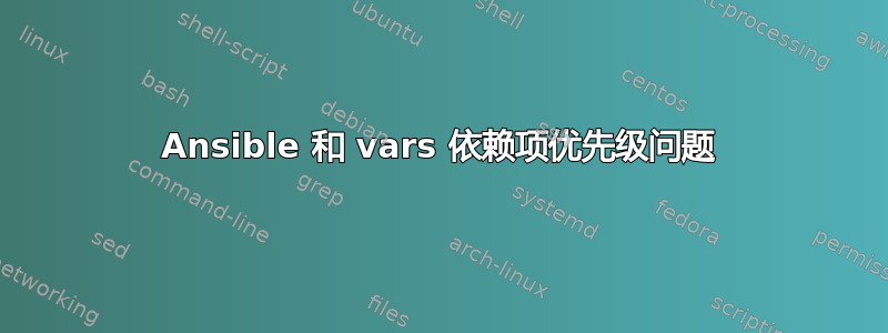 Ansible 和 vars 依赖项优先级问题