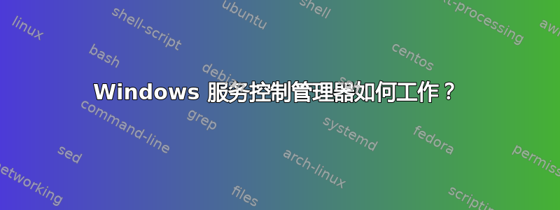 Windows 服务控制管理器如何工作？