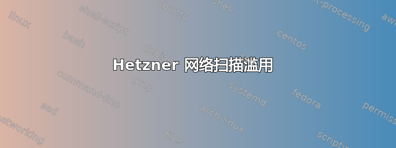 Hetzner 网络扫描滥用 