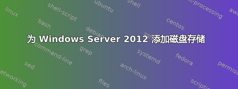 为 Windows Server 2012 添加磁盘存储 