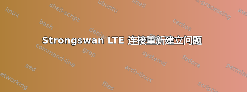 Strongswan LTE 连接重新建立问题