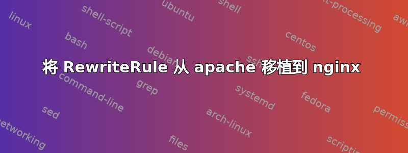 将 RewriteRule 从 apache 移植到 nginx