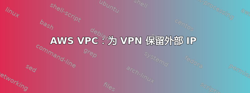 AWS VPC：为 VPN 保留外部 IP