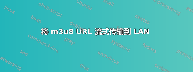 将 m3u8 URL 流式传输到 LAN