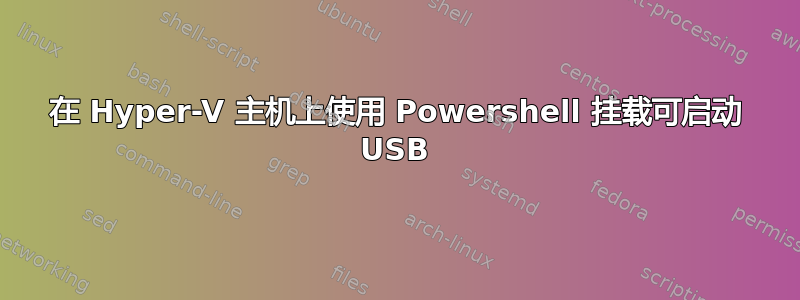 在 Hyper-V 主机上使用 Powershell 挂载可启动 USB