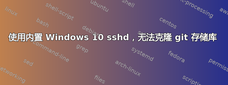 使用内置 Windows 10 sshd，无法克隆 git 存储库