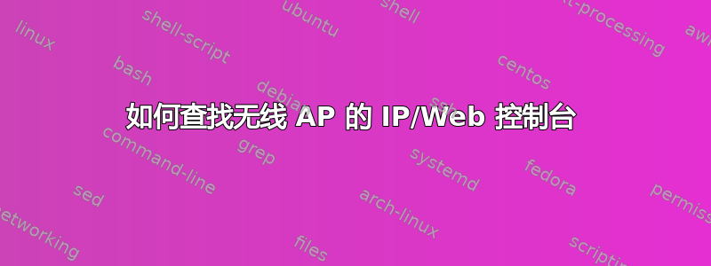 如何查找无线 AP 的 IP/Web 控制台