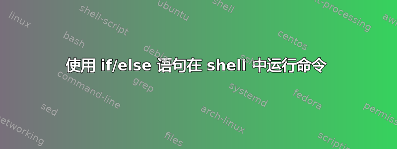 使用 if/else 语句在 shell 中运行命令