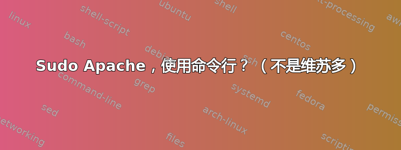 Sudo Apache，使用命令行？ （不是维苏多）