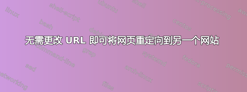 无需更改 URL 即可将网页重定向到另一个网站