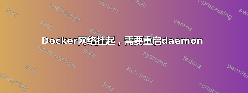 Docker网络挂起，需要重启daemon