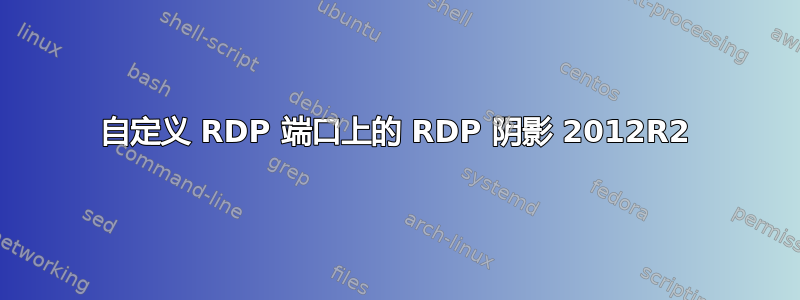 自定义 RDP 端口上的 RDP 阴影 2012R2