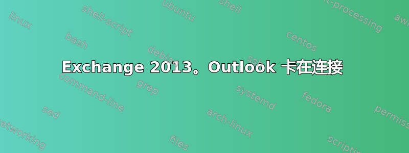 Exchange 2013。Outlook 卡在连接