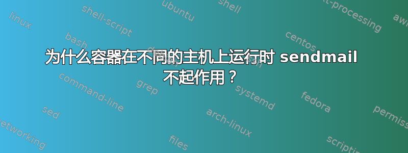 为什么容器在不同的主机上运行时 sendmail 不起作用？