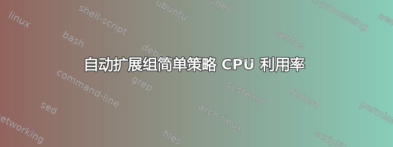 自动扩展组简单策略 CPU 利用率