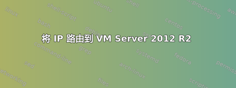 将 IP 路由到 VM Server 2012 R2