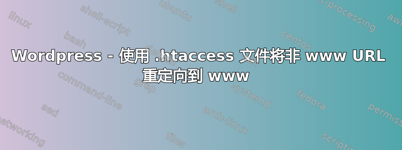 Wordpress - 使用 .htaccess 文件将非 www URL 重定向到 www 