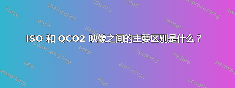 ISO 和 QCO2 映像之间的主要区别是什么？ 