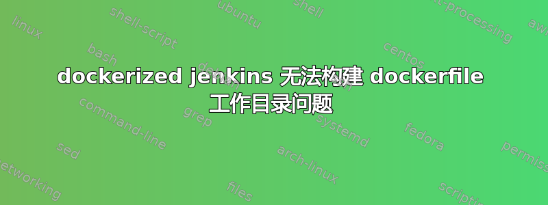 dockerized jenkins 无法构建 dockerfile 工作目录问题