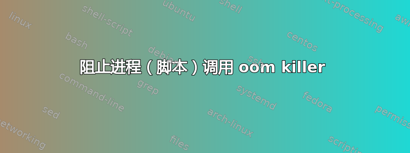 阻止进程（脚本）调用 oom killer