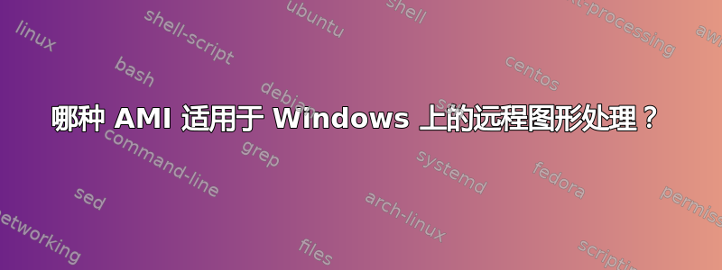 哪种 AMI 适用于 Windows 上的远程图形处理？