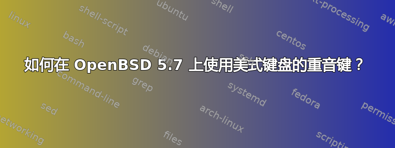 如何在 OpenBSD 5.7 上使用美式键盘的重音键？