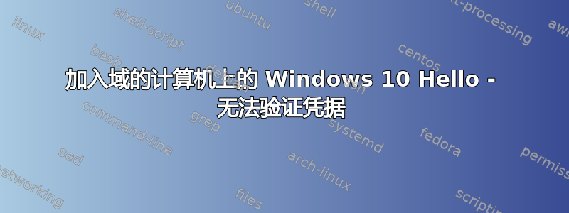 加入域的计算机上的 Windows 10 Hello - 无法验证凭据