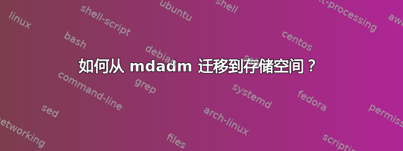 如何从 mdadm 迁移到存储空间？