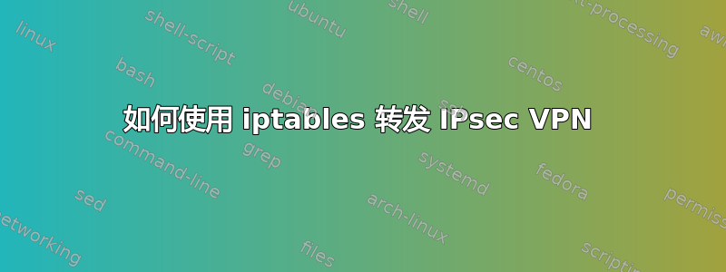 如何使用 iptables 转发 IPsec VPN