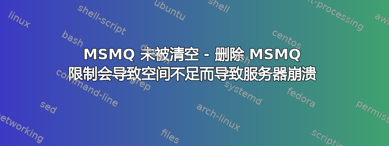 MSMQ 未被清空 - 删除 MSMQ 限制会导致空间不足而导致服务器崩溃