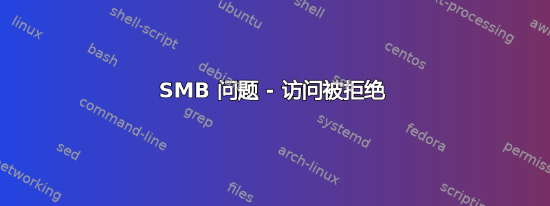 SMB 问题 - 访问被拒绝