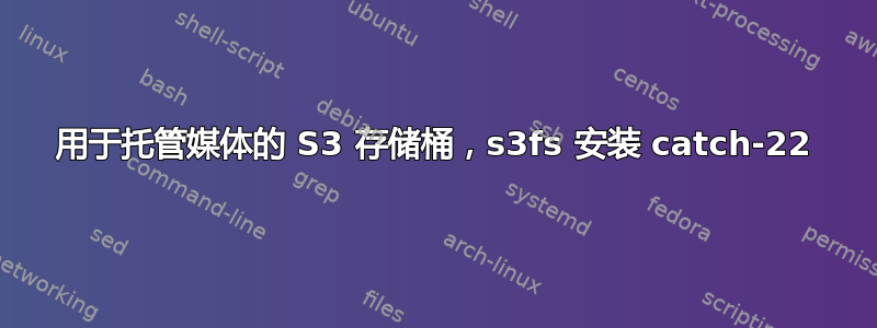 用于托管媒体的 S3 存储桶，s3fs 安装 catch-22