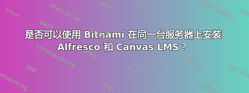 是否可以使用 Bitnami 在同一台服务器上安装 Alfresco 和 Canvas LMS？