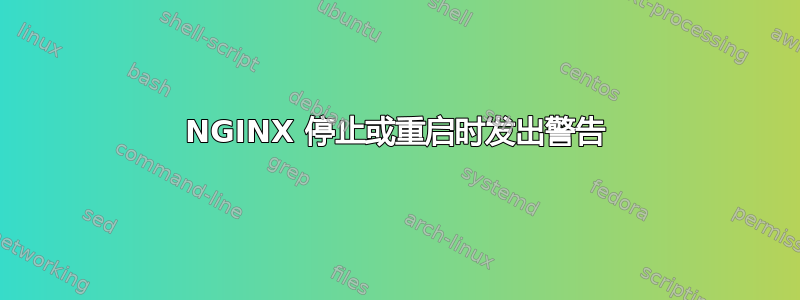 NGINX 停止或重启时发出警告