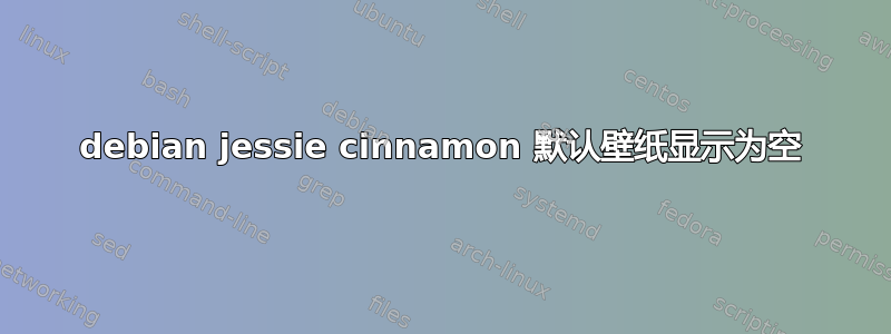 debian jessie cinnamon 默认壁纸显示为空