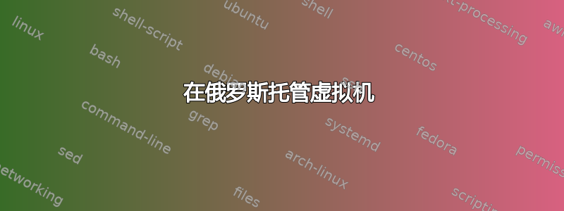 在俄罗斯托管虚拟机