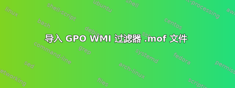 导入 GPO WMI 过滤器 .mof 文件