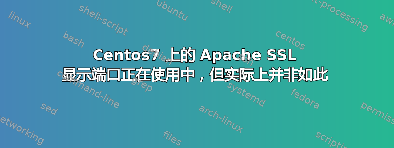 Centos7 上的 Apache SSL 显示端口正在使用中，但实际上并非如此