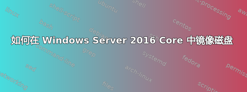 如何在 Windows Server 2016 Core 中镜像磁盘