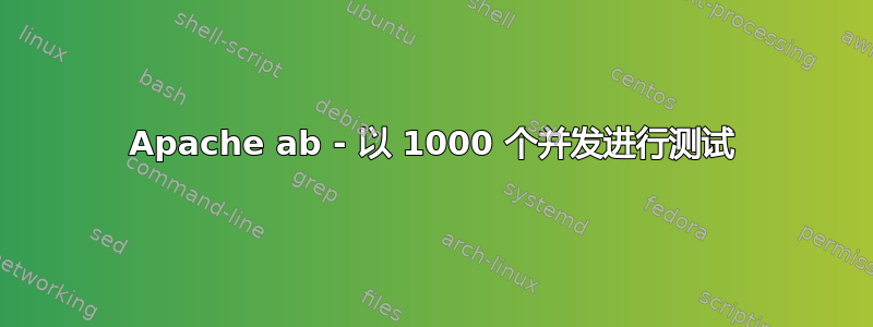 Apache ab - 以 1000 个并发进行测试