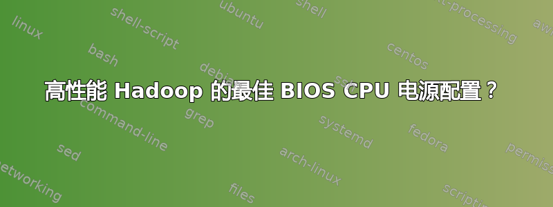 高性能 Hadoop 的最佳 BIOS CPU 电源配置？