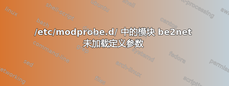 /etc/modprobe.d/ 中的模块 be2net 未加载定义参数