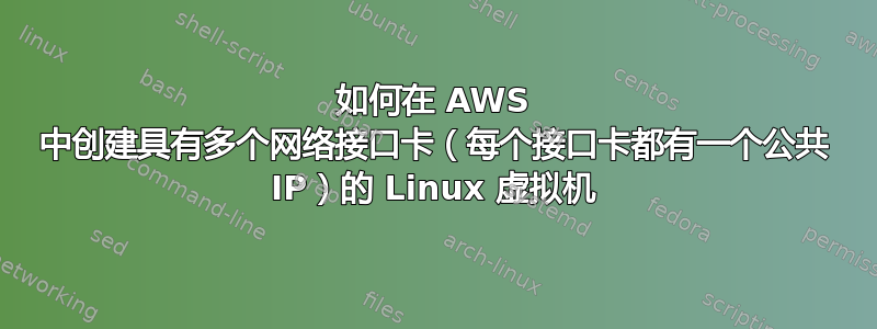 如何在 AWS 中创建具有多个网络接口卡（每个接口卡都有一个公共 IP）的 Linux 虚拟机