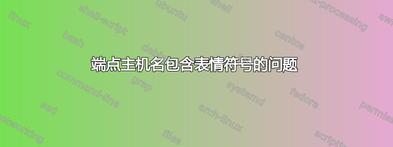 端点主机名包含表情符号的问题