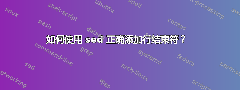 如何使用 sed 正确添加行结束符？ 