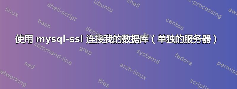 使用 mysql-ssl 连接我的数据库（单独的服务器）