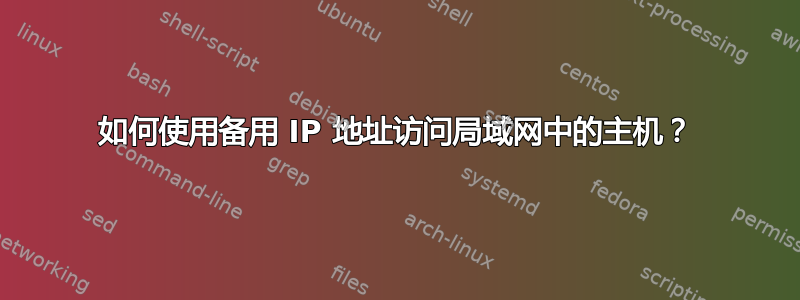 如何使用备用 IP 地址访问局域网中的主机？